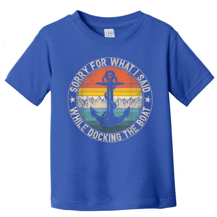 Funny Sorry For What I Said While Docking The Boat Toddler T-Shirt