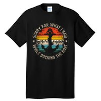 Funny Sorry For What I Said While Docking The Boat Tall T-Shirt