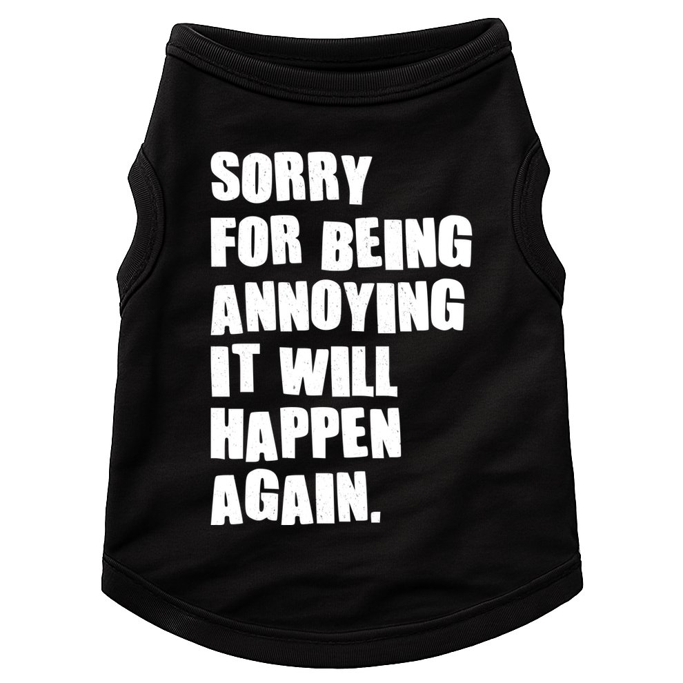 Funny Sorry For Being Annoying It Will Happen Again Doggie Tank