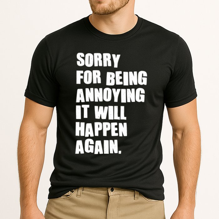 Funny Sorry For Being Annoying It Will Happen Again Performance Shirt