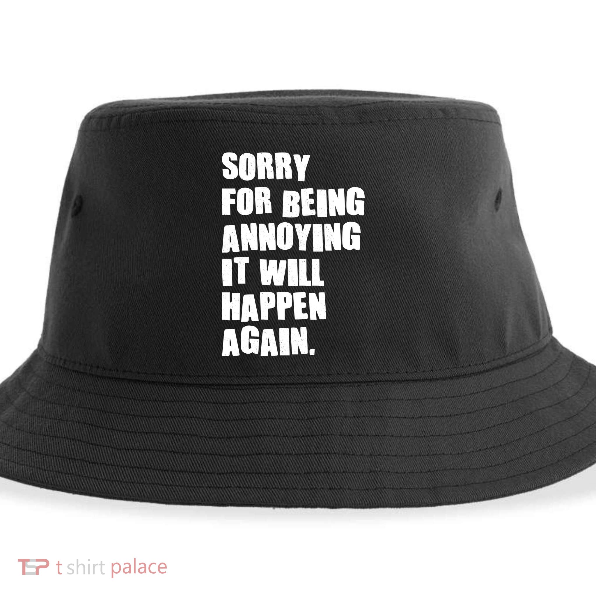 Funny Sorry For Being Annoying It Will Happen Again Sustainable Bucket Hat