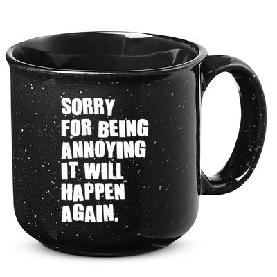 Funny Sorry For Being Annoying It Will Happen Again 15oz Campfire Ceramic Mug