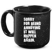 Funny Sorry For Being Annoying It Will Happen Again 15oz Campfire Ceramic Mug