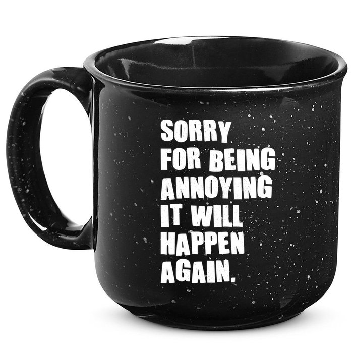 Funny Sorry For Being Annoying It Will Happen Again 15oz Campfire Ceramic Mug