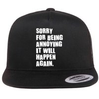 Funny Sorry For Being Annoying It Will Happen Again Flat Bill Trucker Hat
