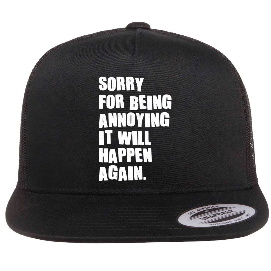 Funny Sorry For Being Annoying It Will Happen Again Flat Bill Trucker Hat