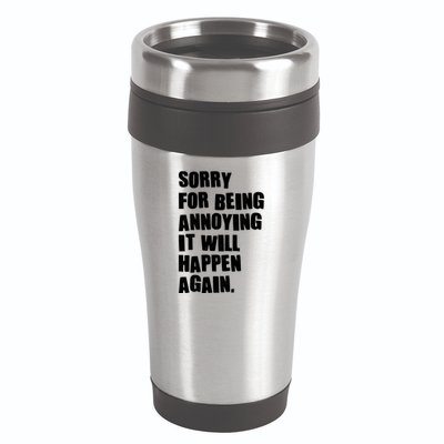 Funny Sorry For Being Annoying It Will Happen Again 16oz Travel Tumbler