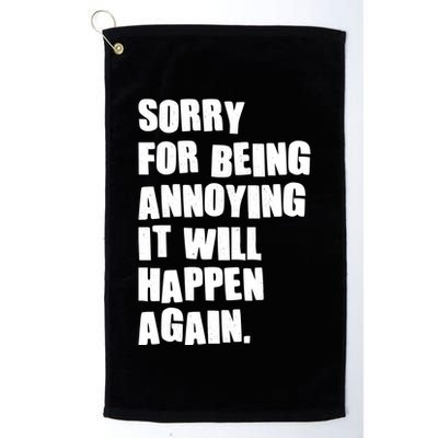 Funny Sorry For Being Annoying It Will Happen Again Golf Towel