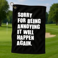 Funny Sorry For Being Annoying It Will Happen Again Golf Towel