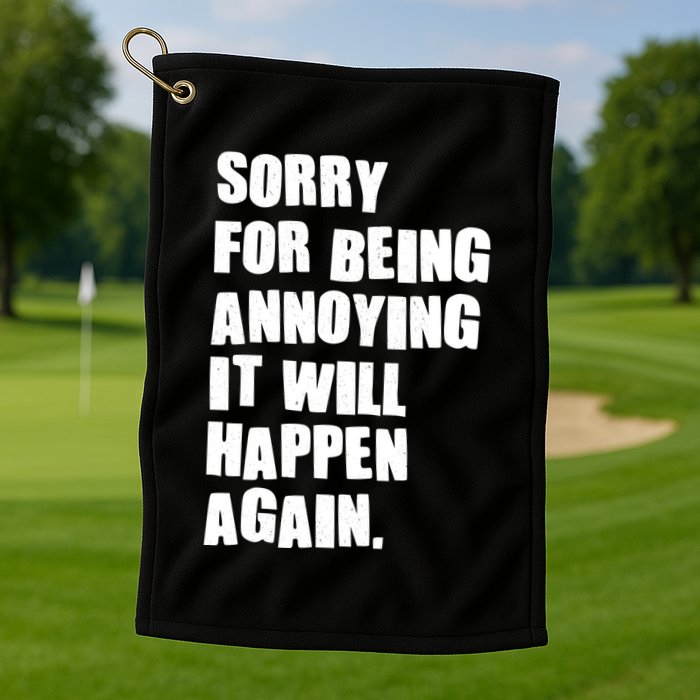 Funny Sorry For Being Annoying It Will Happen Again Golf Towel