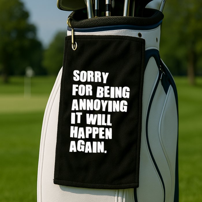 Funny Sorry For Being Annoying It Will Happen Again Golf Towel