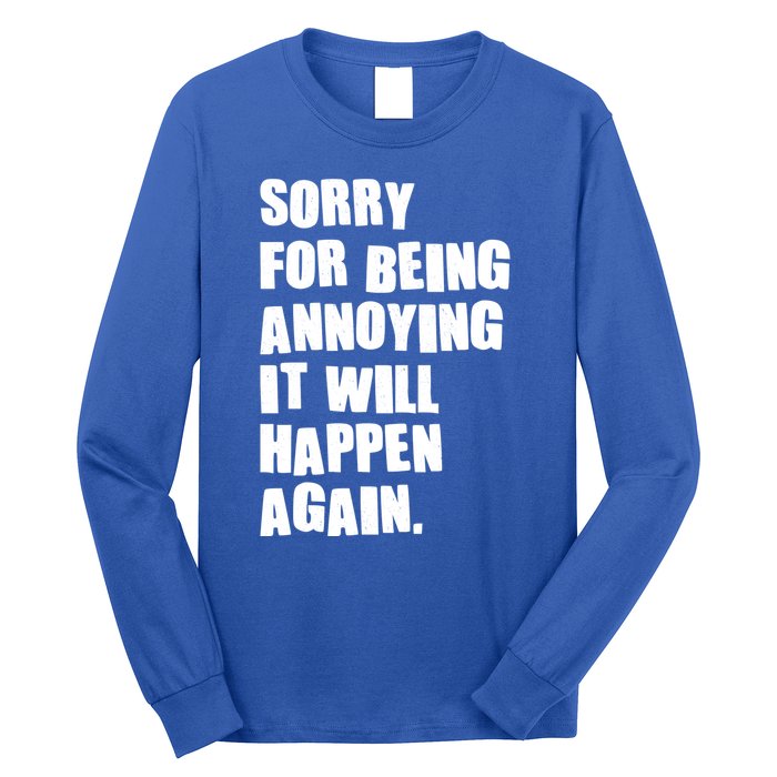 Funny Sorry For Being Annoying It Will Happen Again Long Sleeve Shirt