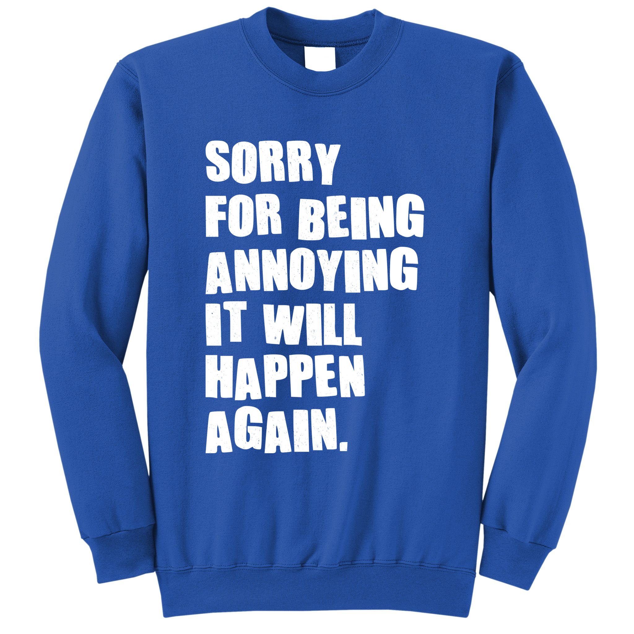 Funny Sorry For Being Annoying It Will Happen Again Sweatshirt