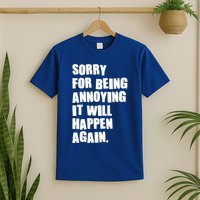 Funny Sorry For Being Annoying It Will Happen Again T-Shirt