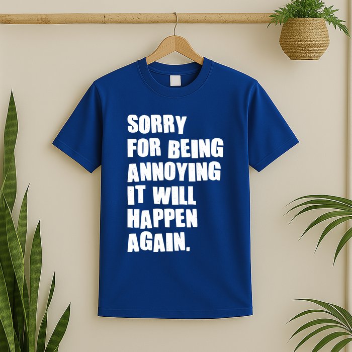Funny Sorry For Being Annoying It Will Happen Again T-Shirt