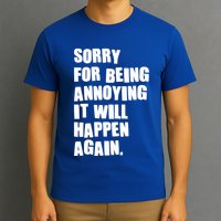 Funny Sorry For Being Annoying It Will Happen Again T-Shirt