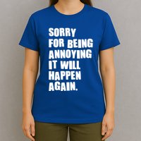 Funny Sorry For Being Annoying It Will Happen Again T-Shirt