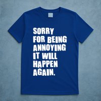 Funny Sorry For Being Annoying It Will Happen Again T-Shirt