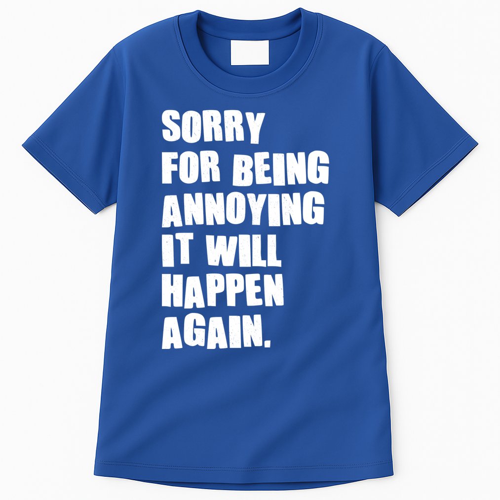 Funny Sorry For Being Annoying It Will Happen Again Tall T-Shirt