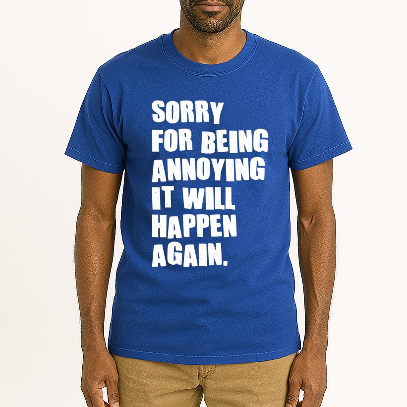 Funny Sorry For Being Annoying It Will Happen Again Tall T-Shirt