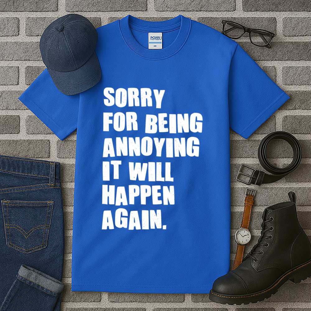 Funny Sorry For Being Annoying It Will Happen Again Tall T-Shirt
