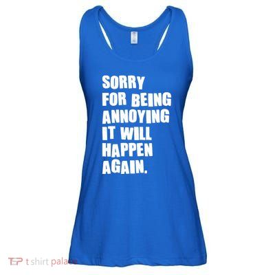 Funny Sorry For Being Annoying It Will Happen Again Ladies Essential Flowy Tank