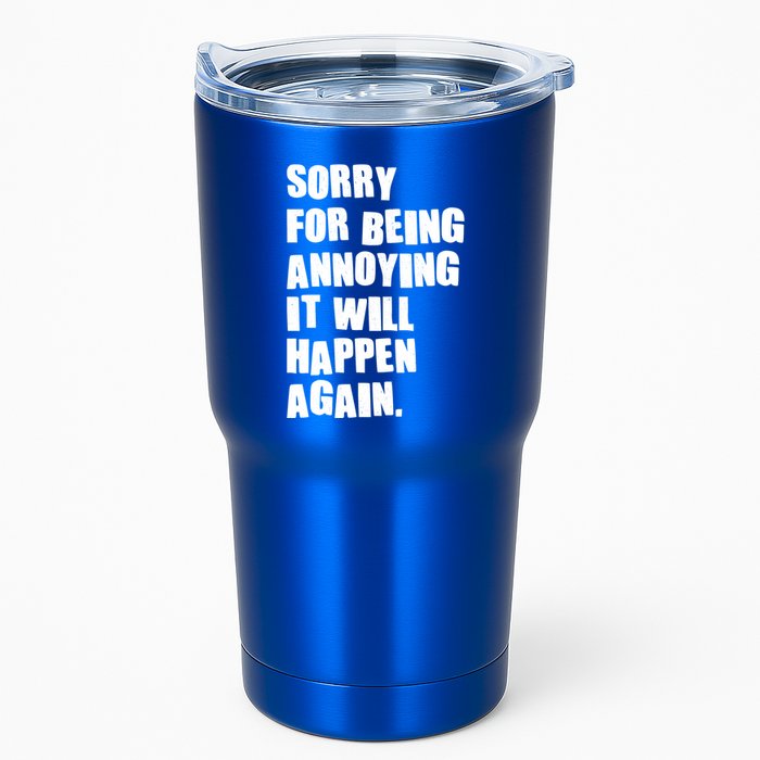 Funny Sorry For Being Annoying It Will Happen Again Tumbler