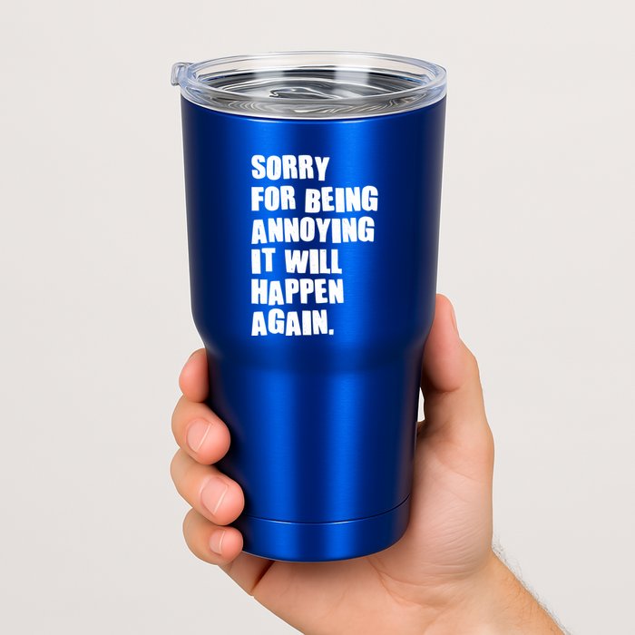 Funny Sorry For Being Annoying It Will Happen Again Tumbler