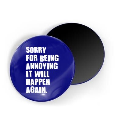 Funny Sorry For Being Annoying It Will Happen Again Magnet