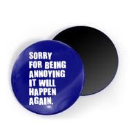 Funny Sorry For Being Annoying It Will Happen Again Magnet