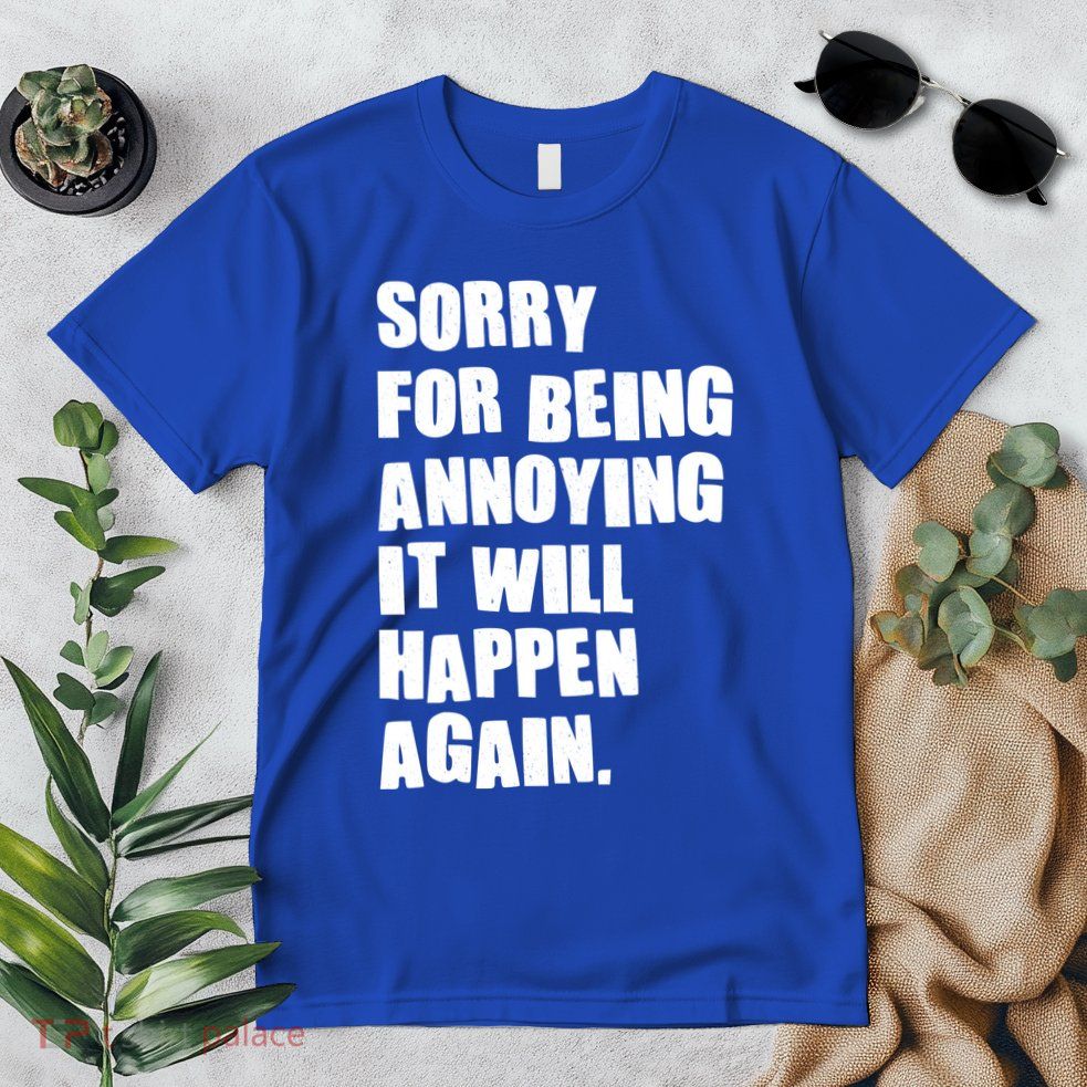 Funny Sorry For Being Annoying It Will Happen Again Premium T-Shirt
