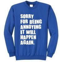 Funny Sorry For Being Annoying It Will Happen Again Tall Sweatshirt