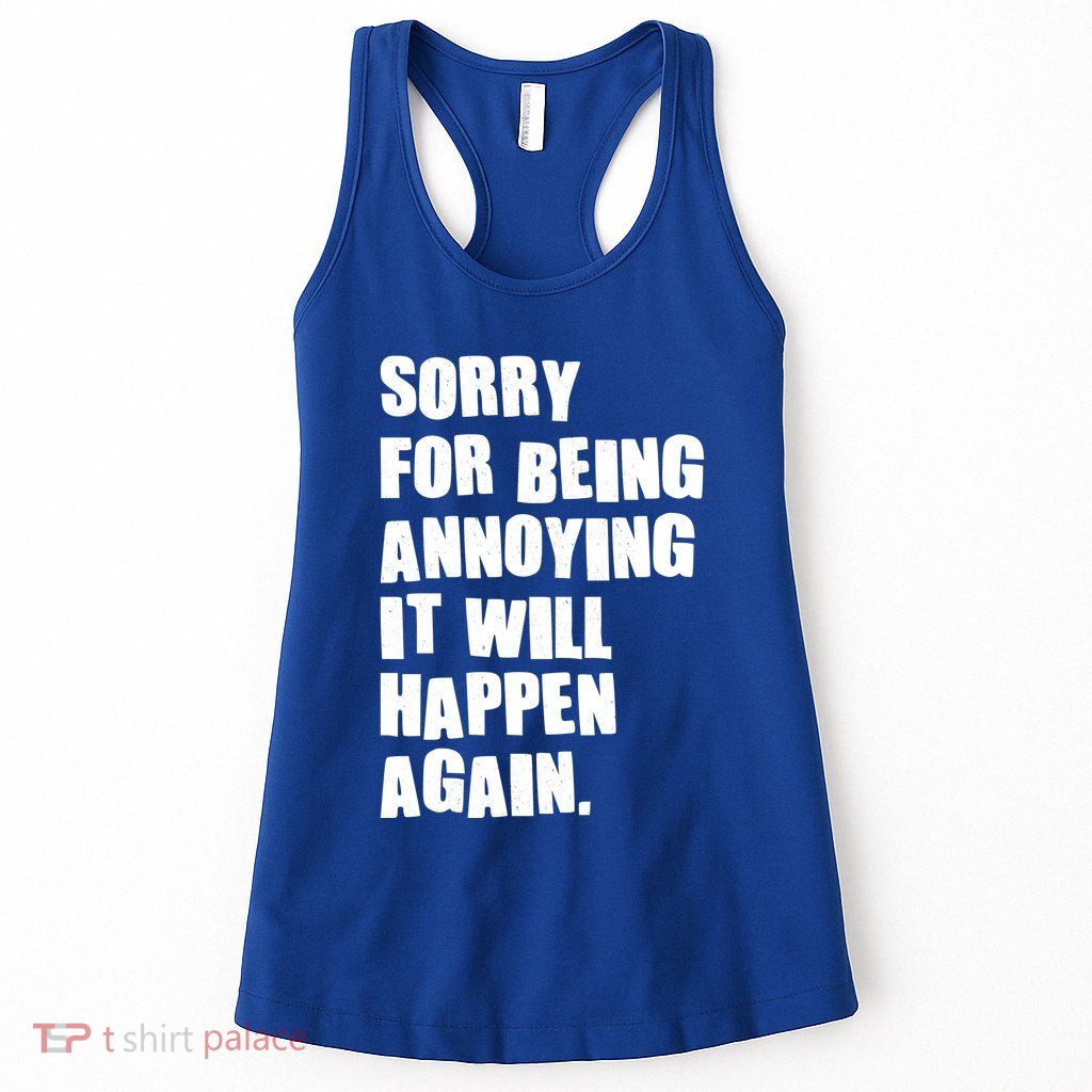 Funny Sorry For Being Annoying It Will Happen Again Womens Tank Top