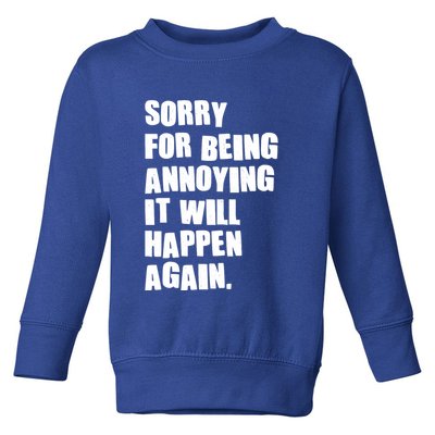 Funny Sorry For Being Annoying It Will Happen Again Toddler Sweatshirt