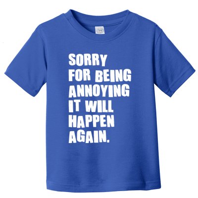 Funny Sorry For Being Annoying It Will Happen Again Toddler T-Shirt