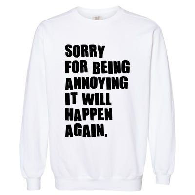 Funny Sorry For Being Annoying It Will Happen Again Garment-Dyed Sweatshirt