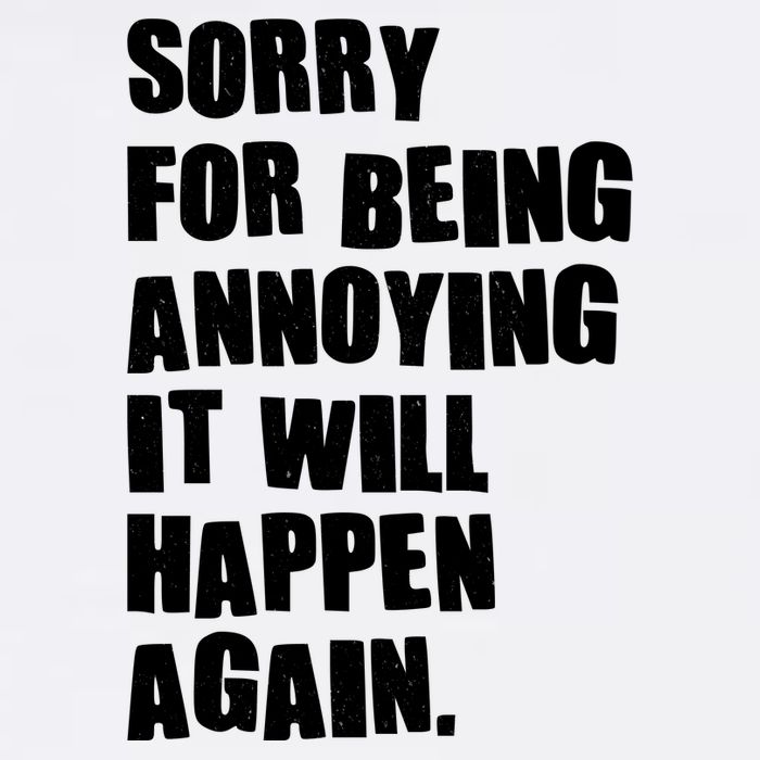 Funny Sorry For Being Annoying It Will Happen Again Garment-Dyed Sweatshirt