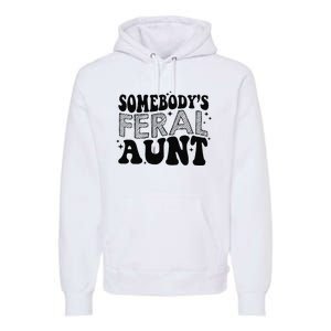 Funny SomebodyS Feral Aunt Cool Aunt Feral Aunt Aunts Gift Aunts Birthday Gi Premium Hoodie