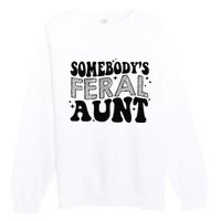 Funny SomebodyS Feral Aunt Cool Aunt Feral Aunt Aunts Gift Aunts Birthday Gi Premium Crewneck Sweatshirt