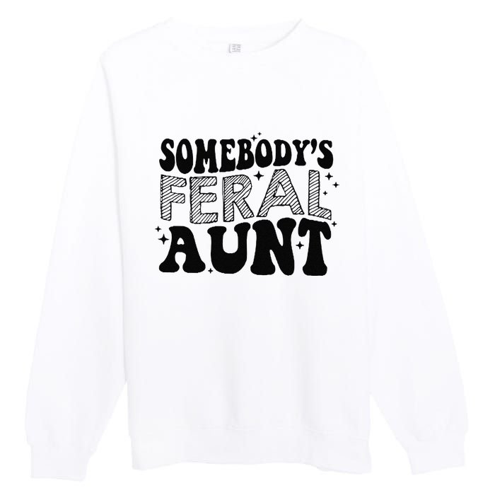 Funny SomebodyS Feral Aunt Cool Aunt Feral Aunt Aunts Gift Aunts Birthday Gi Premium Crewneck Sweatshirt