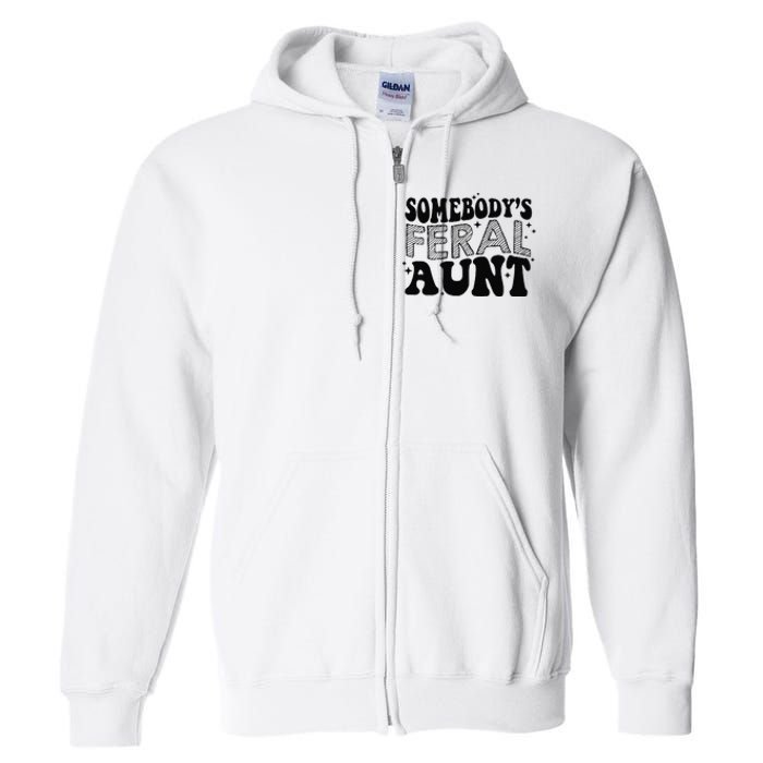 Funny SomebodyS Feral Aunt Cool Aunt Feral Aunt Aunts Gift Aunts Birthday Gi Full Zip Hoodie