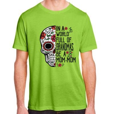 Funny Skull Flower In A World Full Of Grandmas Be A Momfunny Giftmom Gift Adult ChromaSoft Performance T-Shirt