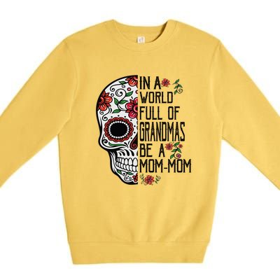 Funny Skull Flower In A World Full Of Grandmas Be A Momfunny Giftmom Gift Premium Crewneck Sweatshirt