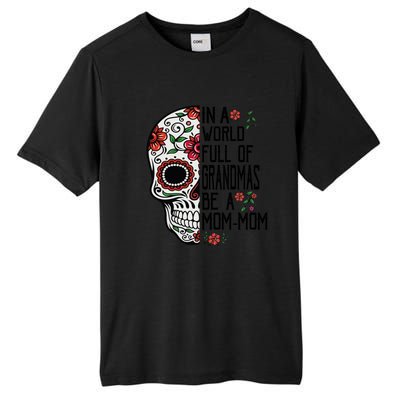 Funny Skull Flower In A World Full Of Grandmas Be A Momfunny Giftmom Gift Tall Fusion ChromaSoft Performance T-Shirt