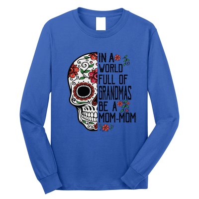 Funny Skull Flower In A World Full Of Grandmas Be A Momfunny Giftmom Gift Long Sleeve Shirt