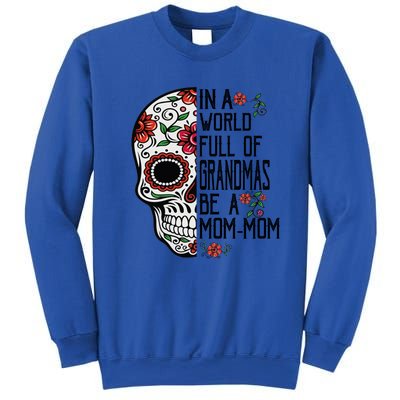 Funny Skull Flower In A World Full Of Grandmas Be A Momfunny Giftmom Gift Sweatshirt