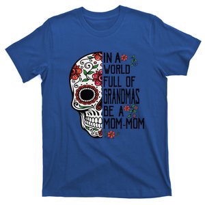 Funny Skull Flower In A World Full Of Grandmas Be A Momfunny Giftmom Gift T-Shirt