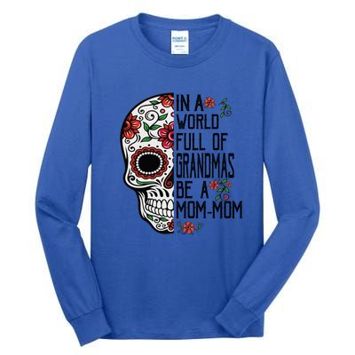 Funny Skull Flower In A World Full Of Grandmas Be A Momfunny Giftmom Gift Tall Long Sleeve T-Shirt