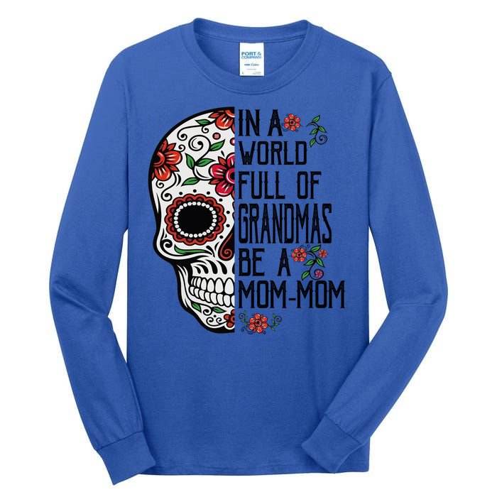 Funny Skull Flower In A World Full Of Grandmas Be A Momfunny Giftmom Gift Tall Long Sleeve T-Shirt