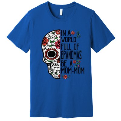 Funny Skull Flower In A World Full Of Grandmas Be A Momfunny Giftmom Gift Premium T-Shirt